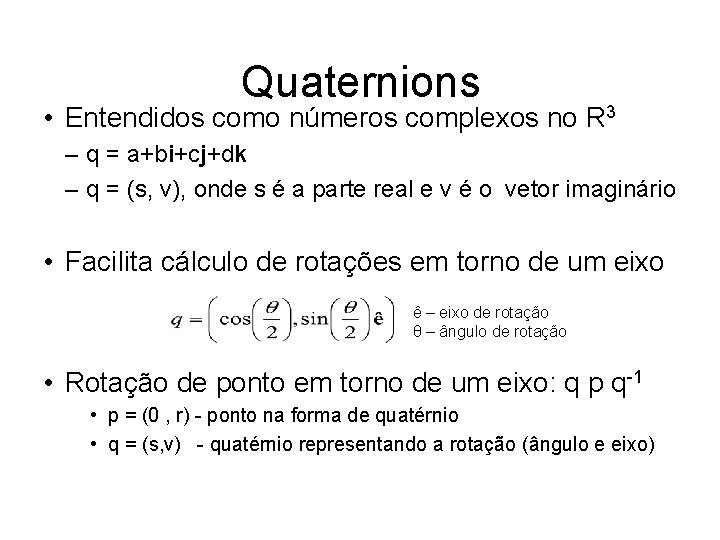 Quaternions • Entendidos como números complexos no R 3 – q = a+bi+cj+dk –