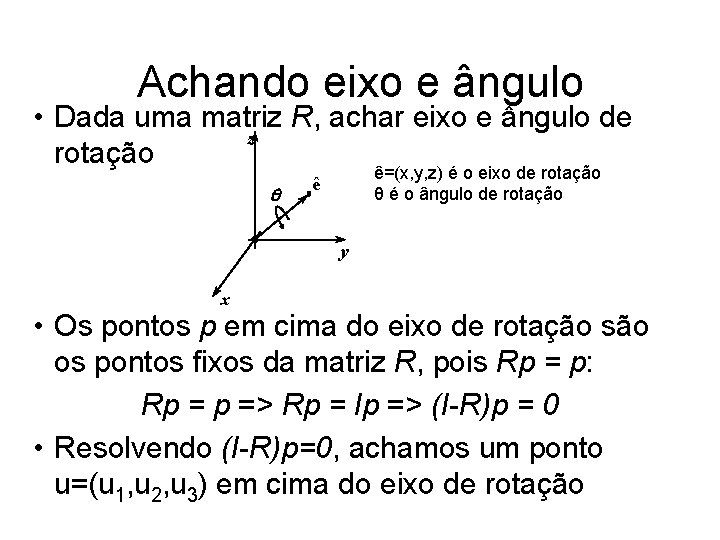 Achando eixo e ângulo • Dada uma matriz R, achar eixo e ângulo de