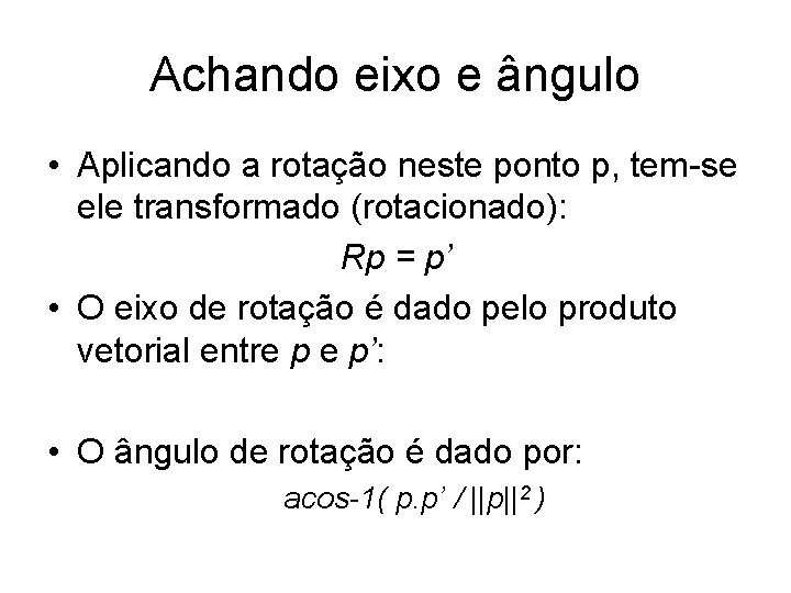 Achando eixo e ângulo • Aplicando a rotação neste ponto p, tem-se ele transformado