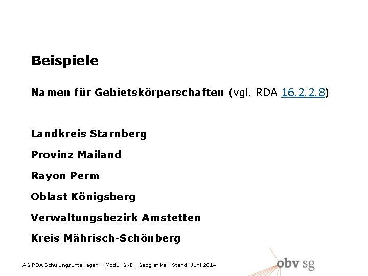 Beispiele Namen für Gebietskörperschaften (vgl. RDA 16. 2. 2. 8) Landkreis Starnberg Provinz Mailand