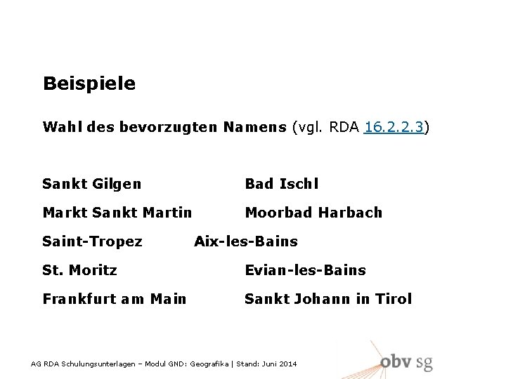 Beispiele Wahl des bevorzugten Namens (vgl. RDA 16. 2. 2. 3) Sankt Gilgen Bad