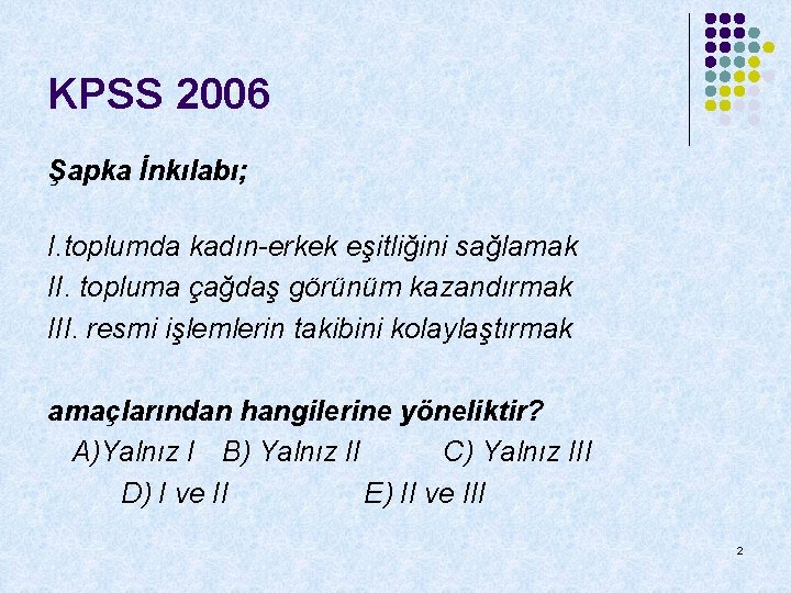 KPSS 2006 Şapka İnkılabı; I. toplumda kadın-erkek eşitliğini sağlamak II. topluma çağdaş görünüm kazandırmak KPSS 2006 Şapka İnkılabı; I. toplumda kadın-erkek eşitliğini sağlamak II. topluma çağdaş görünüm kazandırmak