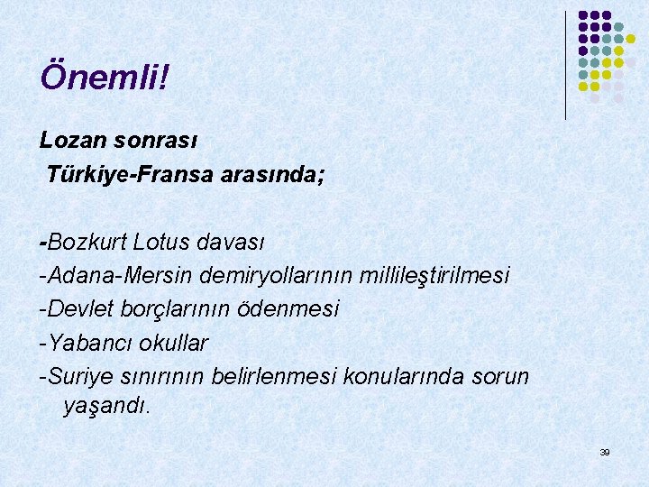 Önemli! Lozan sonrası Türkiye-Fransa arasında; -Bozkurt Lotus davası -Adana-Mersin demiryollarının millileştirilmesi -Devlet borçlarının ödenmesi Önemli! Lozan sonrası Türkiye-Fransa arasında; -Bozkurt Lotus davası -Adana-Mersin demiryollarının millileştirilmesi -Devlet borçlarının ödenmesi