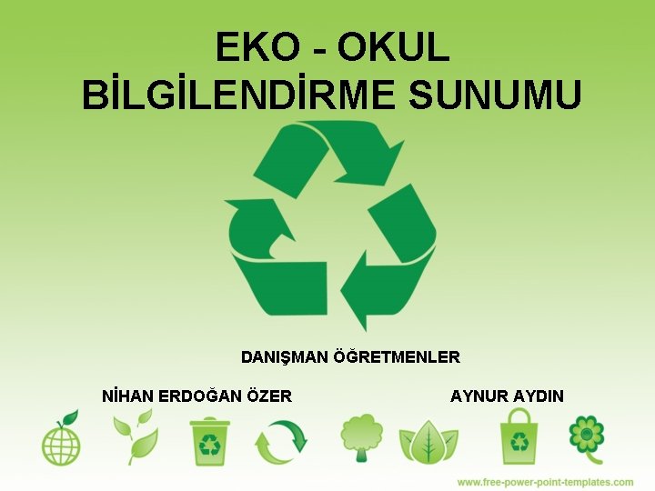 EKO - OKUL BİLGİLENDİRME SUNUMU DANIŞMAN ÖĞRETMENLER NİHAN ERDOĞAN ÖZER AYNUR AYDIN 