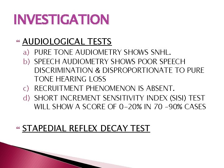 INVESTIGATION AUDIOLOGICAL TESTS a) PURE TONE AUDIOMETRY SHOWS SNHL. b) SPEECH AUDIOMETRY SHOWS POOR