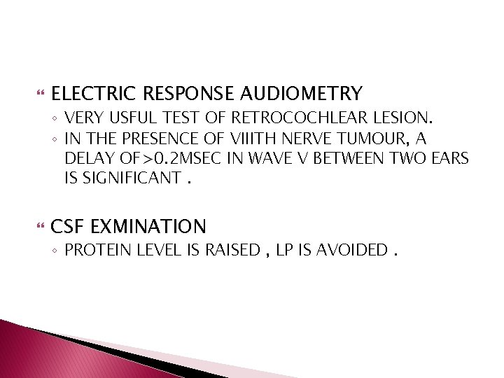  ELECTRIC RESPONSE AUDIOMETRY ◦ VERY USFUL TEST OF RETROCOCHLEAR LESION. ◦ IN THE