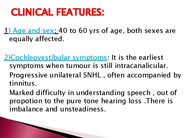 CLINICAL FEATURES: 1) Age and sex: 40 to 60 yrs of age, both sexes
