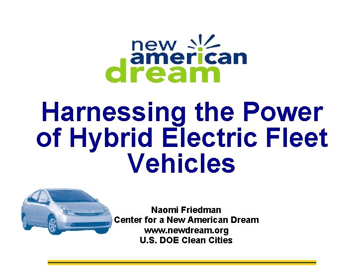 Harnessing the Power of Hybrid Electric Fleet Vehicles Naomi Friedman Center for a New