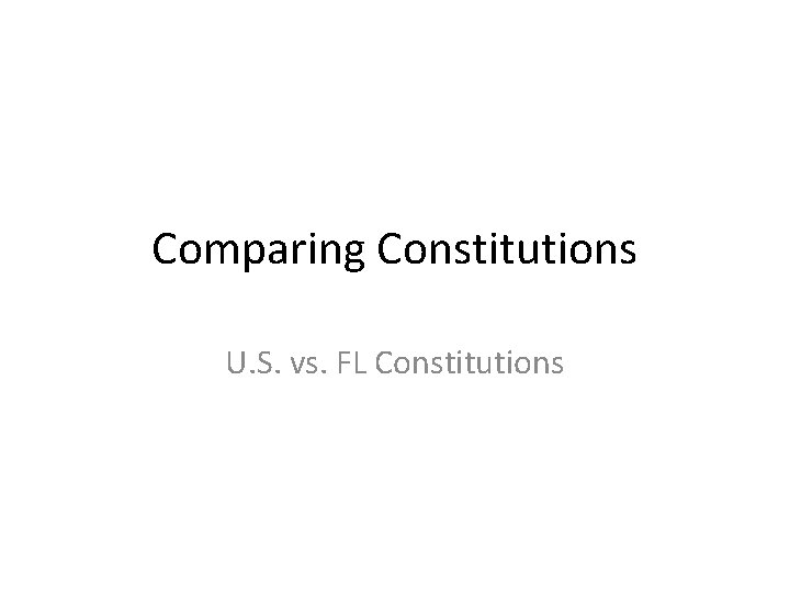 Comparing Constitutions U. S. vs. FL Constitutions 