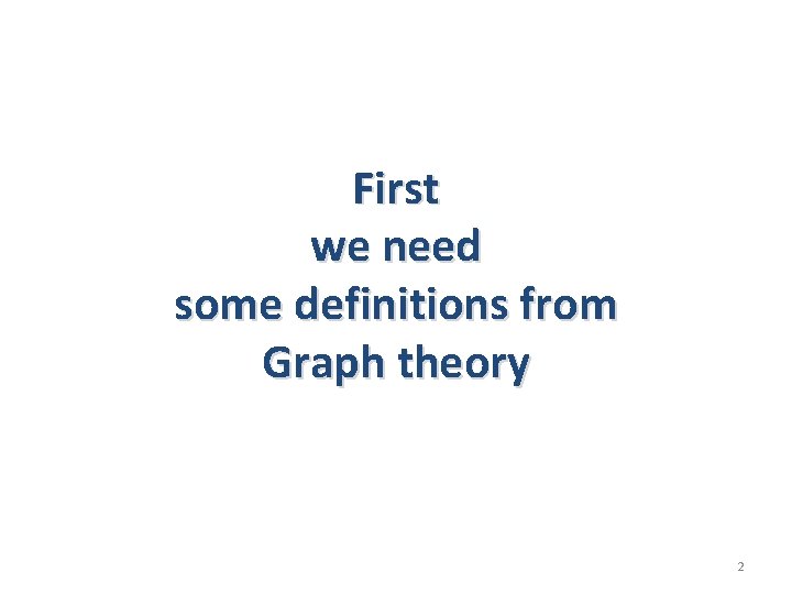 First we need some definitions from Graph theory 2 First we need some definitions from Graph theory 2