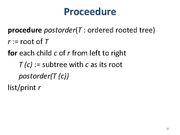Proceedure procedure postorder(T : ordered rooted tree) r : = root of T for Proceedure procedure postorder(T : ordered rooted tree) r : = root of T for