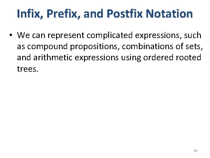 Infix, Prefix, and Postfix Notation • We can represent complicated expressions, such as compound Infix, Prefix, and Postfix Notation • We can represent complicated expressions, such as compound