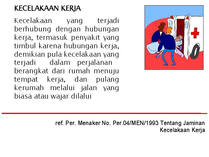 KECELAKAAN KERJA Kecelakaan yang terjadi berhubung dengan hubungan kerja, termasuk penyakit yang timbul karena