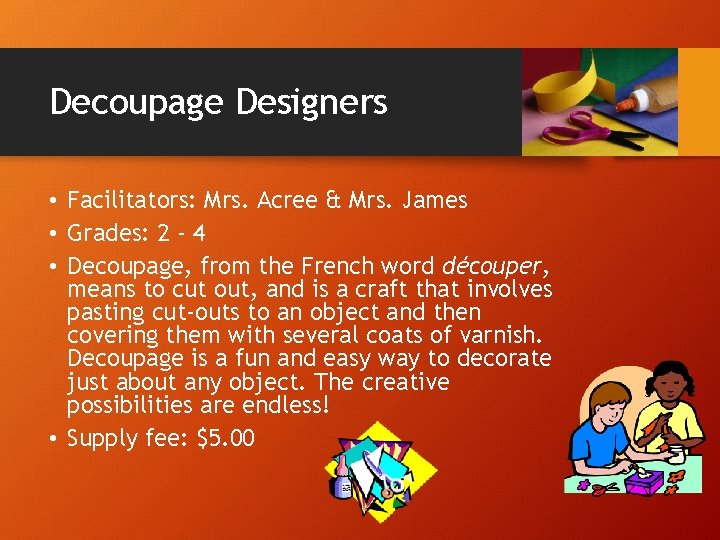Decoupage Designers • Facilitators: Mrs. Acree & Mrs. James • Grades: 2 - 4
