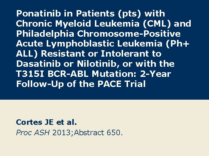 Ponatinib in Patients (pts) with Chronic Myeloid Leukemia (CML) and Philadelphia Chromosome-Positive Acute Lymphoblastic