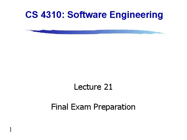 CS 4310: Software Engineering Lecture 21 Final Exam Preparation 1 