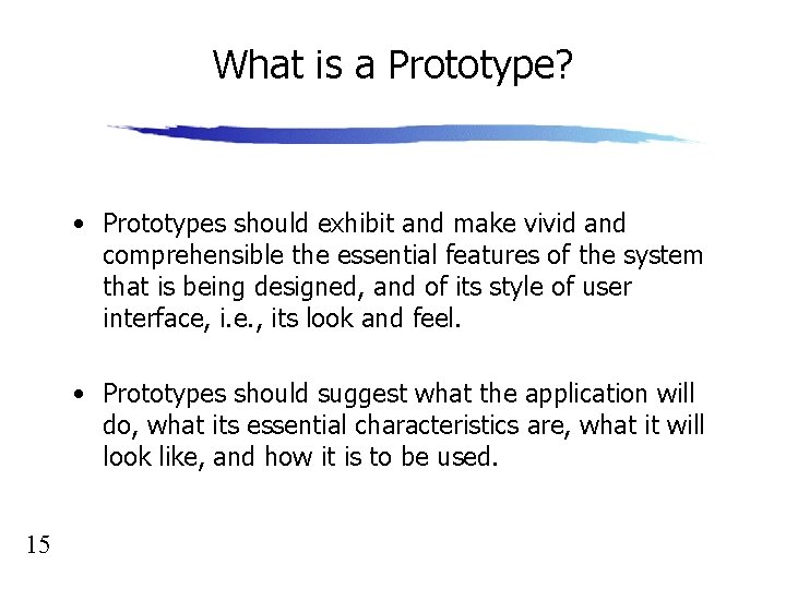 What is a Prototype? • Prototypes should exhibit and make vivid and comprehensible the