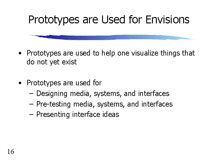 Prototypes are Used for Envisions • Prototypes are used to help one visualize things