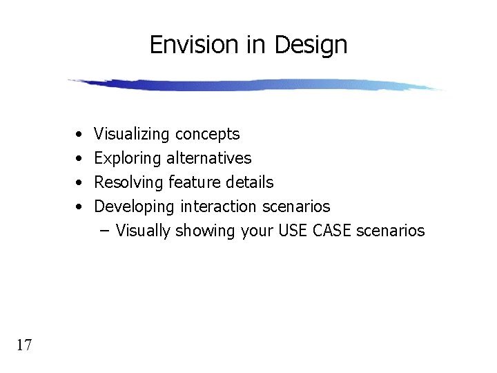 Envision in Design • • 17 Visualizing concepts Exploring alternatives Resolving feature details Developing