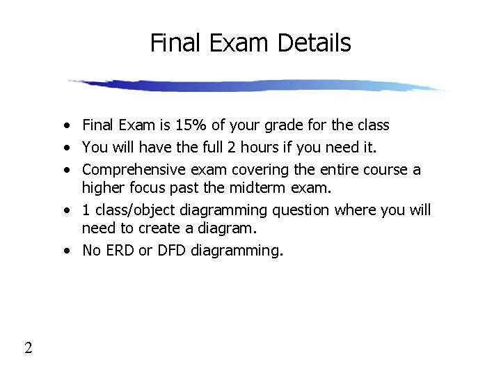 Final Exam Details • Final Exam is 15% of your grade for the class