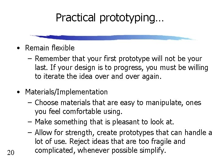 Practical prototyping… • Remain flexible – Remember that your first prototype will not be