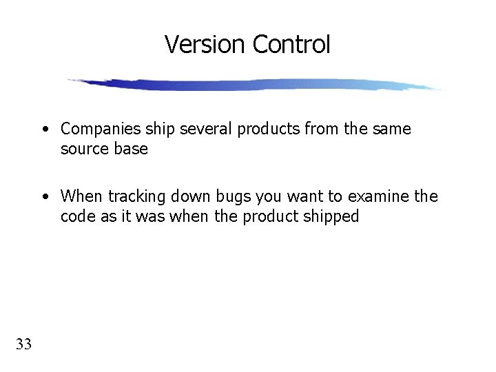 Version Control • Companies ship several products from the same source base • When