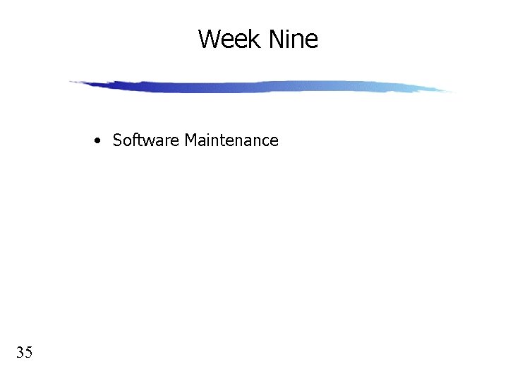 Week Nine • Software Maintenance 35 