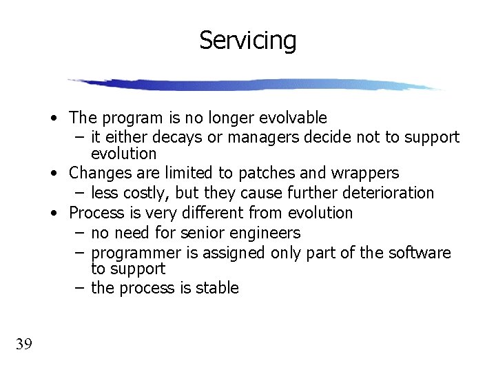 Servicing • The program is no longer evolvable – it either decays or managers