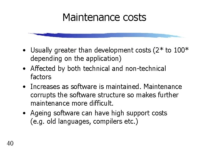 Maintenance costs • Usually greater than development costs (2* to 100* depending on the