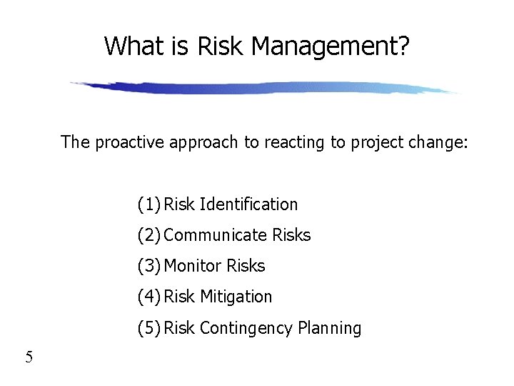 What is Risk Management? The proactive approach to reacting to project change: (1) Risk