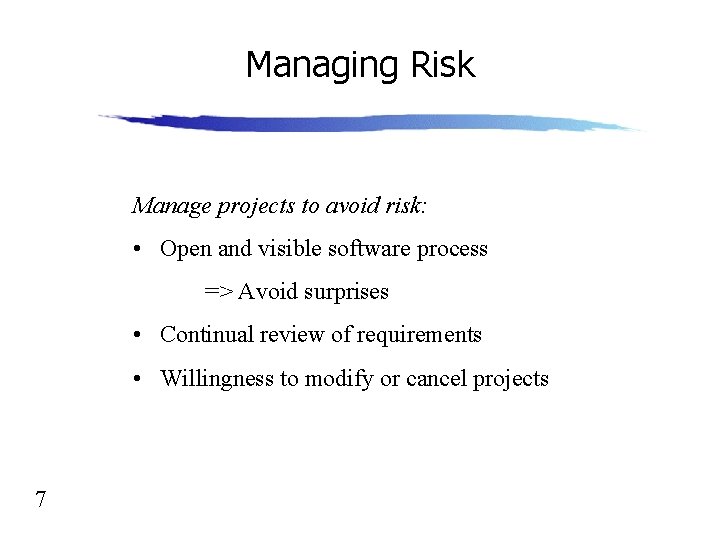 Managing Risk Manage projects to avoid risk: • Open and visible software process =>