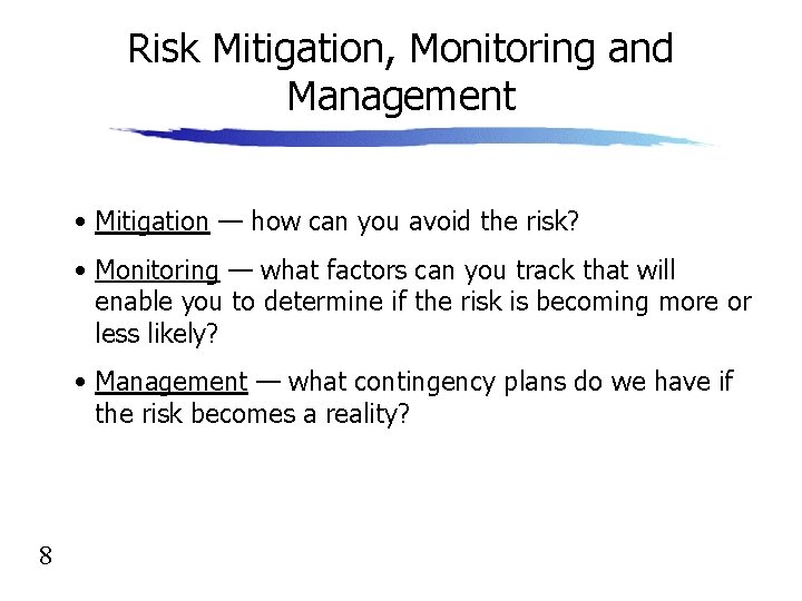 Risk Mitigation, Monitoring and Management • Mitigation — how can you avoid the risk?