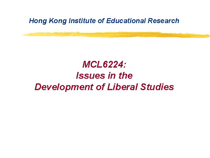 Hong Kong Institute of Educational Research MCL 6224: Issues in the Development of Liberal Hong Kong Institute of Educational Research MCL 6224: Issues in the Development of Liberal