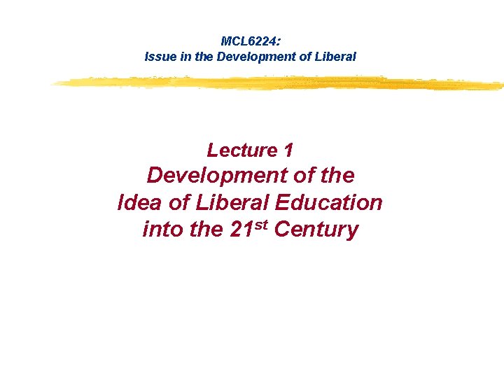 MCL 6224: Issue in the Development of Liberal Lecture 1 Development of the Idea MCL 6224: Issue in the Development of Liberal Lecture 1 Development of the Idea
