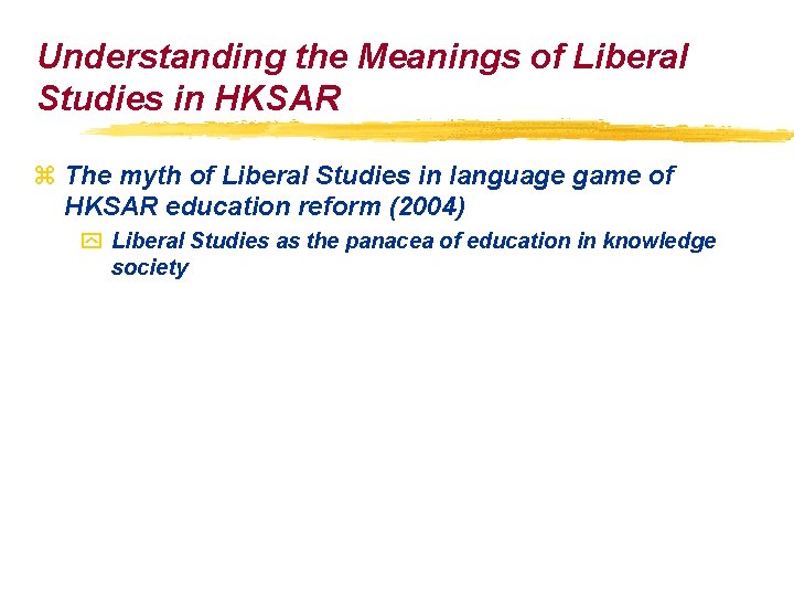 Understanding the Meanings of Liberal Studies in HKSAR z The myth of Liberal Studies Understanding the Meanings of Liberal Studies in HKSAR z The myth of Liberal Studies