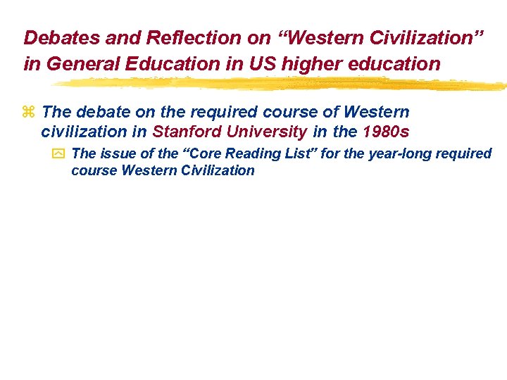 Debates and Reflection on “Western Civilization” in General Education in US higher education z Debates and Reflection on “Western Civilization” in General Education in US higher education z