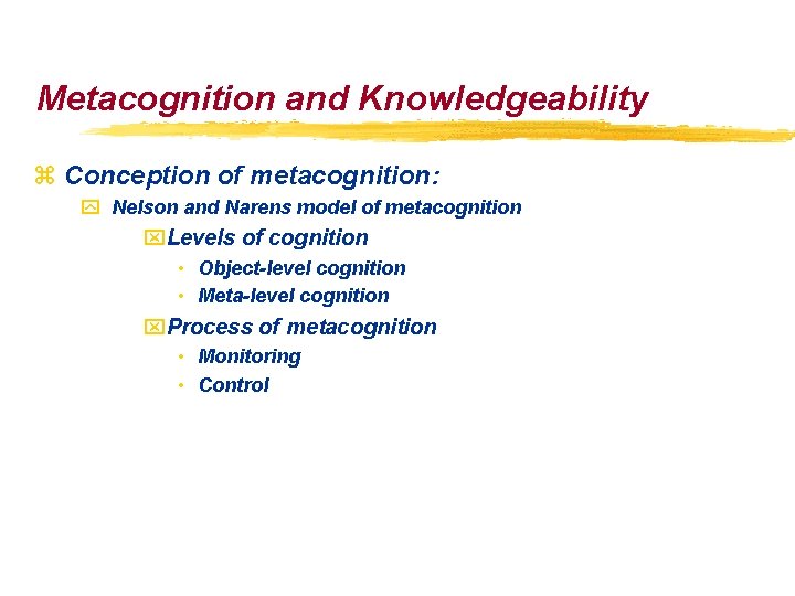 Metacognition and Knowledgeability z Conception of metacognition: y Nelson and Narens model of metacognition Metacognition and Knowledgeability z Conception of metacognition: y Nelson and Narens model of metacognition
