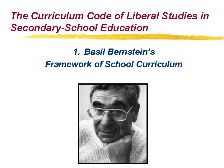 The Curriculum Code of Liberal Studies in Secondary-School Education 1. Basil Bernstein’s Framework of The Curriculum Code of Liberal Studies in Secondary-School Education 1. Basil Bernstein’s Framework of