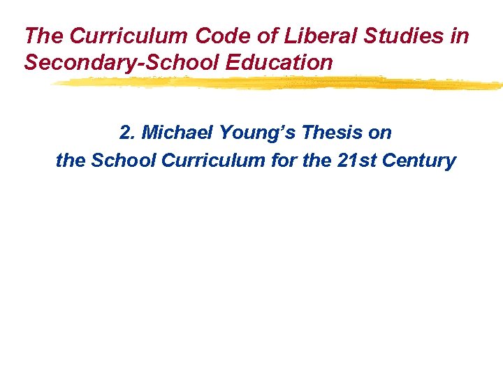 The Curriculum Code of Liberal Studies in Secondary-School Education 2. Michael Young’s Thesis on The Curriculum Code of Liberal Studies in Secondary-School Education 2. Michael Young’s Thesis on