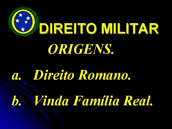 DIREITO MILITAR ORIGENS. a. Direito Romano. b. Vinda Família Real. 
