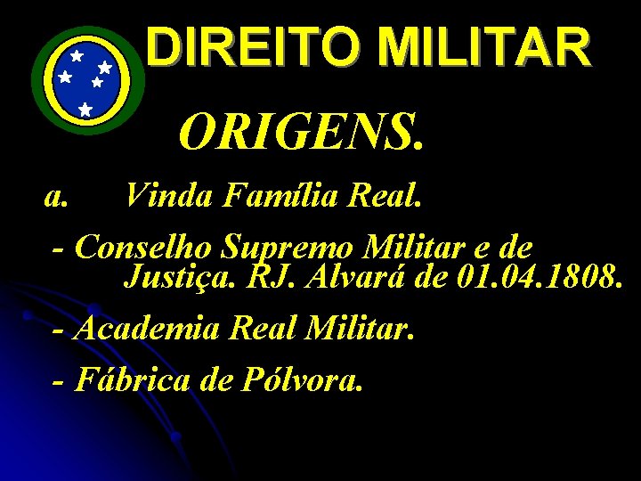 DIREITO MILITAR ORIGENS. a. Vinda Família Real. - Conselho Supremo Militar e de Justiça.