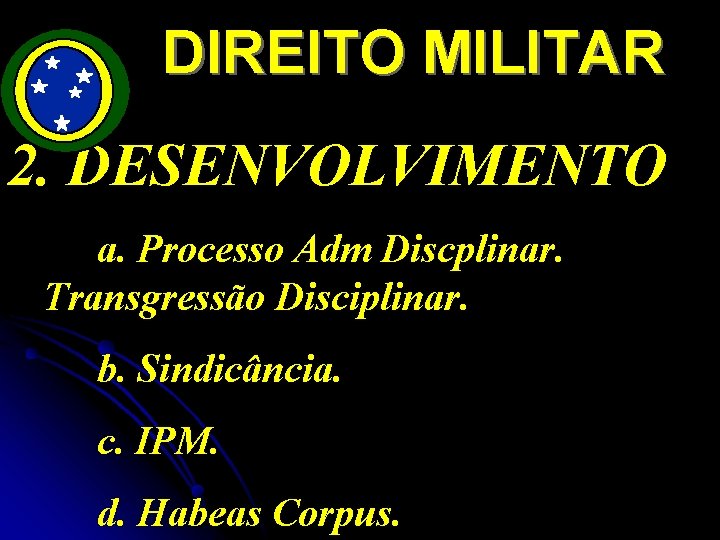 DIREITO MILITAR 2. DESENVOLVIMENTO a. Processo Adm Discplinar. Transgressão Disciplinar. b. Sindicância. c. IPM.