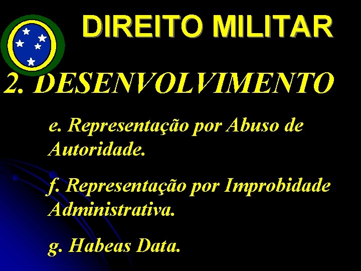 DIREITO MILITAR 2. DESENVOLVIMENTO e. Representação por Abuso de Autoridade. f. Representação por Improbidade