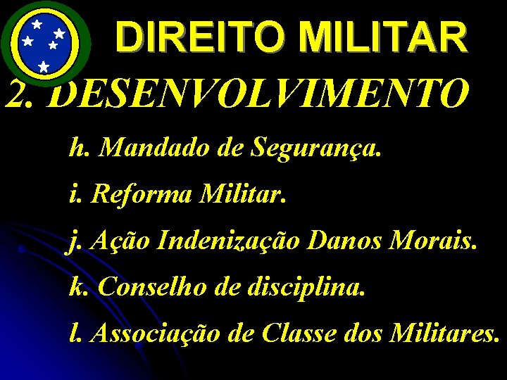 DIREITO MILITAR 2. DESENVOLVIMENTO h. Mandado de Segurança. i. Reforma Militar. j. Ação Indenização