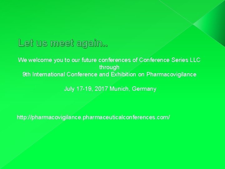 Let us meet again. . We welcome you to our future conferences of Conference