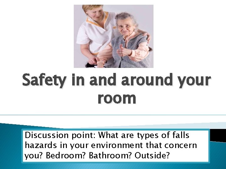 Safety in and around your room Discussion point: What are types of falls hazards