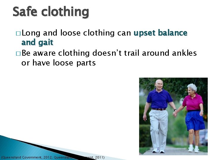 Safe clothing � Long and loose clothing can upset balance and gait � Be