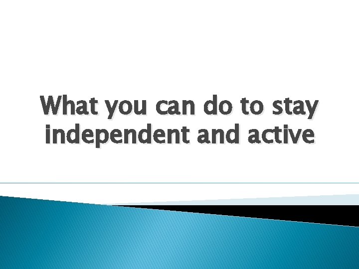 What you can do to stay independent and active 