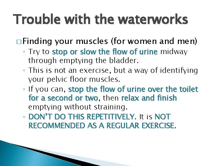 Trouble with the waterworks � Finding your muscles (for women and men) ◦ Try