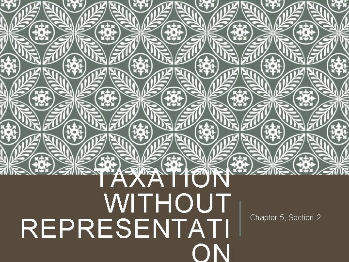 TAXATION WITHOUT REPRESENTATI Chapter 5, Section 2 